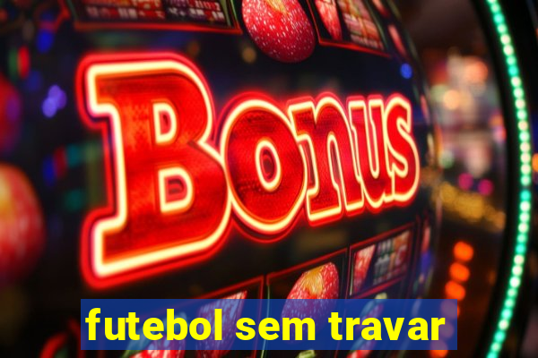 futebol sem travar